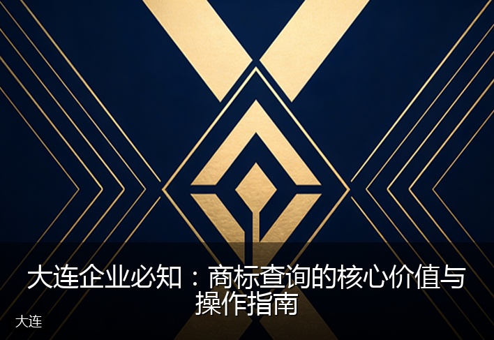 大连企业必知：商标查询的核心价值与操作指南
