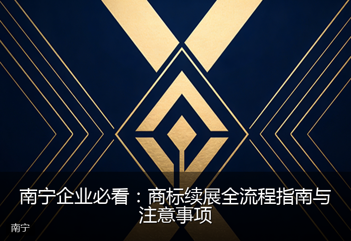 南宁企业必看：商标续展全流程指南与注意事项